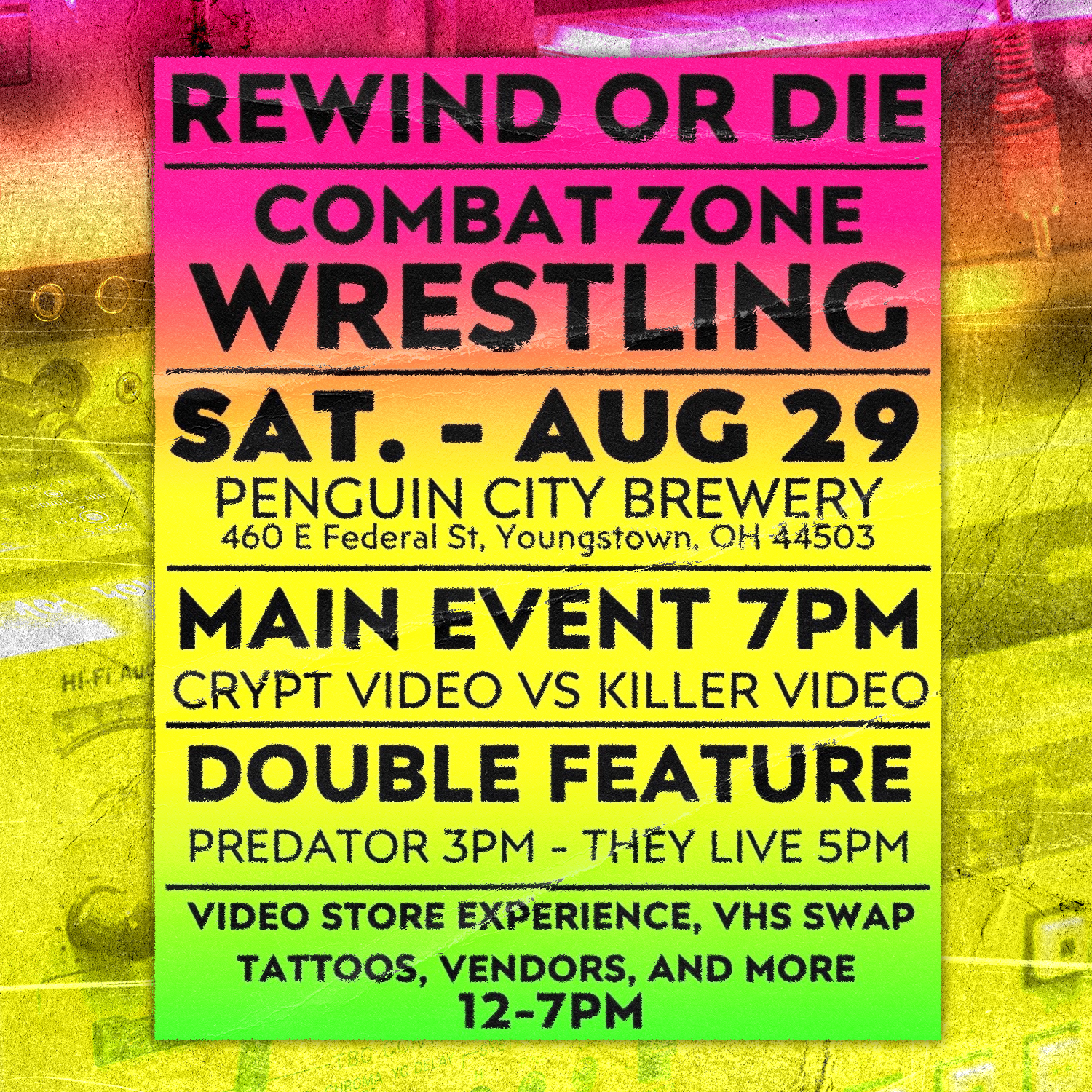 Rewind Or Die. Combat Zone Wrestling. Sat. - Aug 29. Penguin City Brewery. 460 E Federal St, Youngstown, OH 44503. Main Event 7PM. Crypt Video vs Killer Video. Double Feature. Predator 3PM - They Live 5PM. Video store experience, VHS swap, tattoos, vendors, and more. 12-7PM.